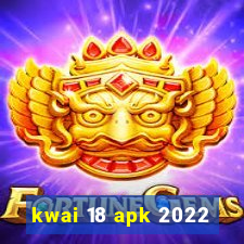 kwai 18 apk 2022