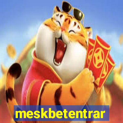 meskbetentrar